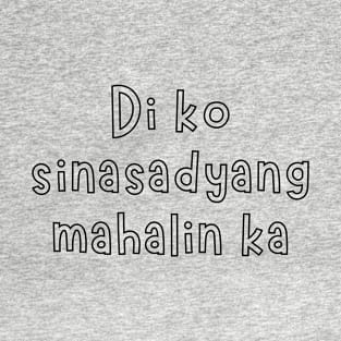 filipino statement - di ko sinasadyang mahalin ka T-Shirt